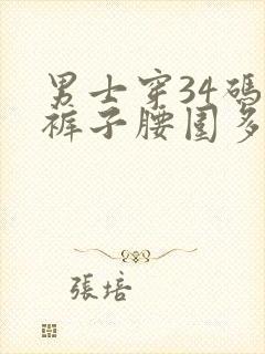 男士穿34码的裤子腰围多少