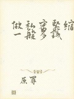 做私密紧缩手术一般多钱