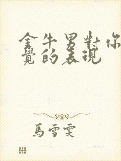 金牛男对你没感觉的表现