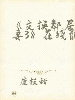 《交换邻居的夫妻3》在线观看