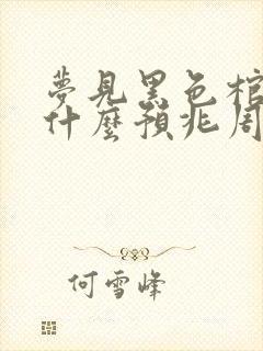 梦见黑色棺材是什么预兆周公解梦