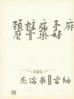 颈椎病手麻用什么膏药好