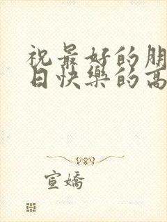 祝最好的朋友生日快乐的高情商句子