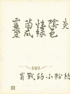 霉菌性阴炎白带变成绿色