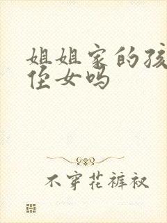 姐姐家的孩子叫侄女吗