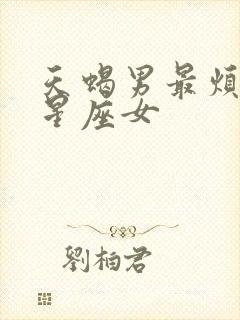 天蝎男最烦哪个星座女