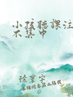 小孩听课注意力不集中