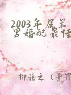 2003年属羊男婚配最佳属相