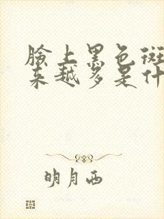 脸上黑色斑点越来越多是什么原因