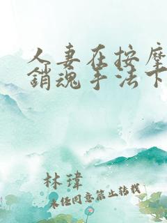 人妻在按摩师的销魂手法下沦陷