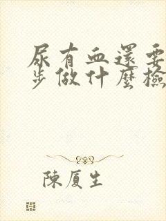 尿有血还要进一步做什么检查