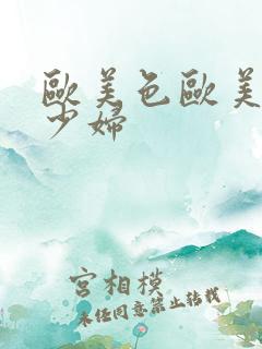 欧美色欧美另类少妇