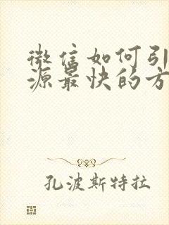 微信如何引流客源最快的方法