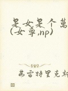 是女是个万人迷(女尊,np)