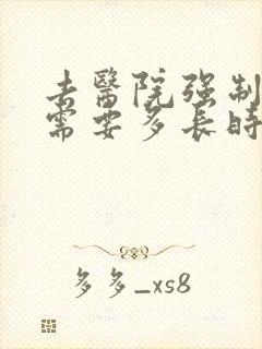 去医院强制戒酒需要多长时间