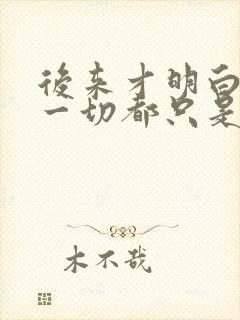 后来才明白原来一切都只是我以为