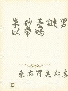 朱砂手链男的可以带吗