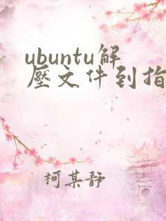 ubuntu解压文件到指定文件夹