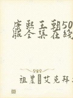 康熙王朝50集版全集在线免费观看