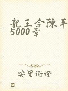 龙王令陈平全文5000章