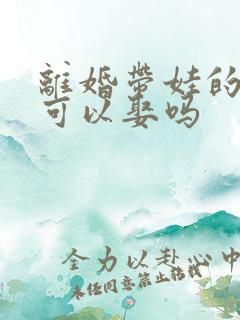 离婚带娃的女人可以娶吗