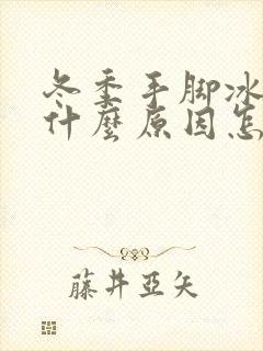 冬季手脚冰凉是什么原因怎么调理