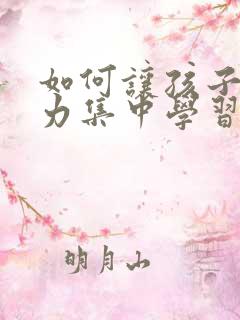 如何让孩子注意力集中学习