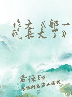 作文《那一天,我长大了》