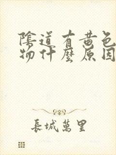 阴道有黄色分泌物什么原因