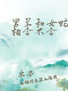 男羊和女蛇的属相合不合