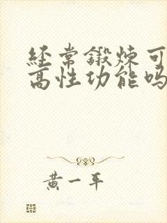 经常锻炼可以提高性功能吗