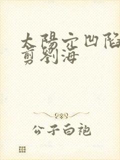 太阳穴凹陷如何剪刘海