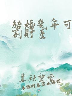 结婚几年可以分割财产