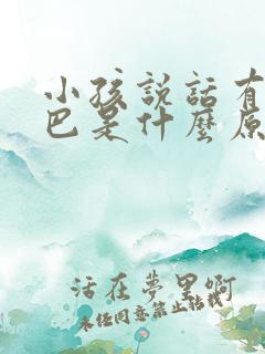 小孩说话有点结巴是什么原因引起的