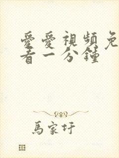 爱爱视频免费试看一分钟