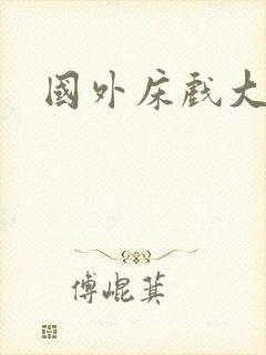 国外床戏大尺度