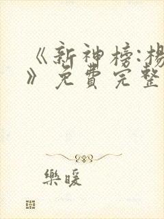 《新神榜:杨戬》免费完整版