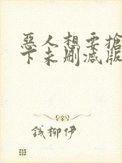 恶人想要抢救一下未删减版动态漫