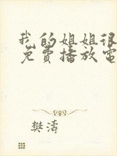 我的姐姐很逆天免费播放电视剧