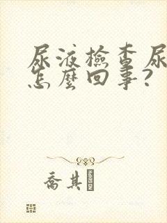 尿液检查尿酸高怎么回事?