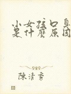 小女孩口臭严重是什么原因