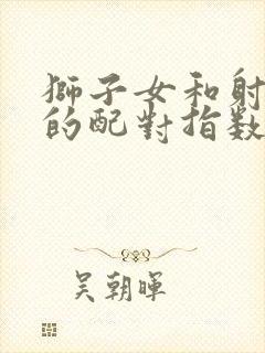 狮子女和射手男的配对指数是多少