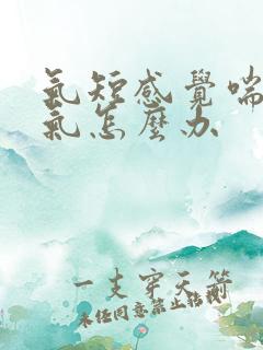 气短感觉喘不上气怎么办