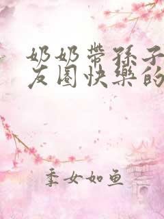 奶奶带孙子发朋友圈快乐的经典句子