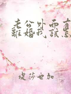 老公外面有人要离婚我该怎么办