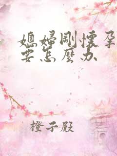 媳妇刚怀孕不想要怎么办