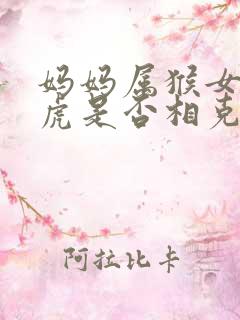 妈妈属猴女儿属虎是否相克