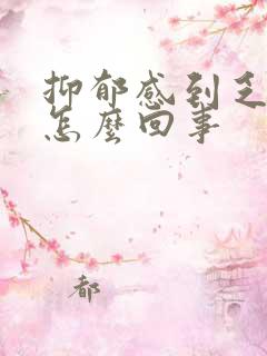 抑郁感到乏力是怎么回事