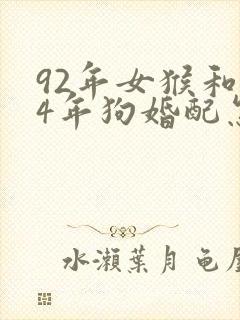 92年女猴和94年狗婚配怎么样