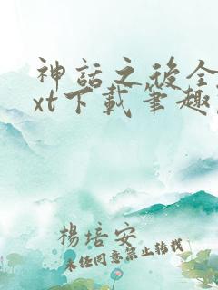 神话之后全文txt下载笔趣阁